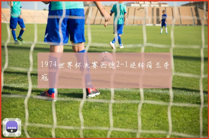 1974世界杯决赛西德2-1逆转荷兰夺冠