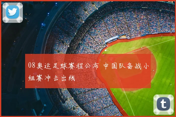 08奥运足球赛程公布 中国队备战小组赛冲击出线