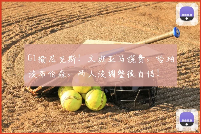 G1输尼克斯！文班亚马揽责，哈珀谈布伦森，两人谈调整很自信！