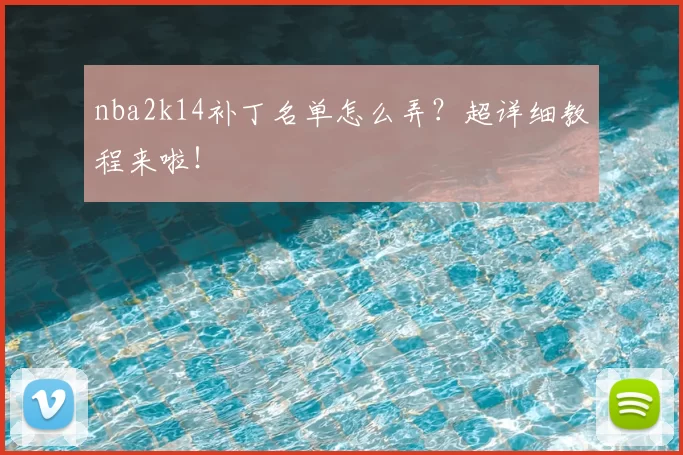 nba2k14补丁名单怎么弄？超详细教程来啦！