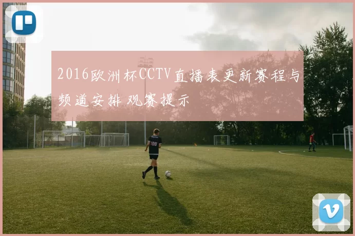 2016欧洲杯CCTV直播表更新赛程与频道安排 观赛提示