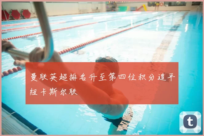 曼联英超排名升至第四位积分追平纽卡斯尔联