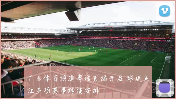 广东体育频道粤语直播开启 球迷关注多项赛事转播安排