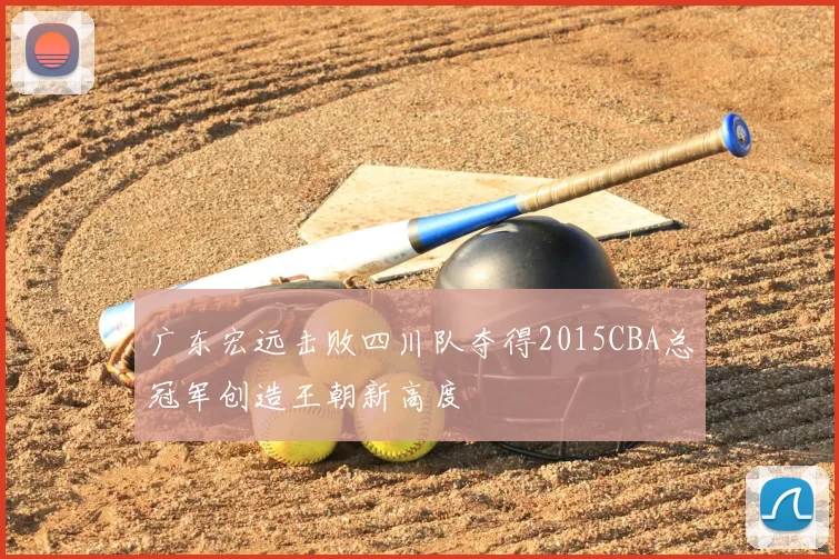 广东宏远击败四川队夺得2015CBA总冠军创造王朝新高度