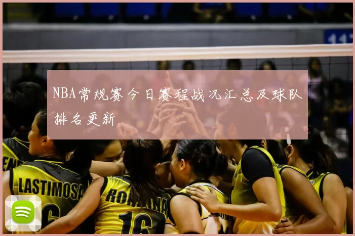 NBA常规赛今日赛程战况汇总及球队排名更新