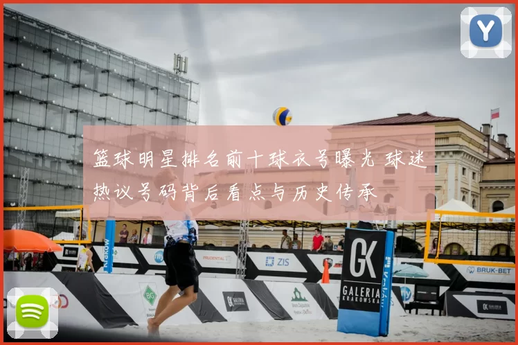 篮球明星排名前十球衣号曝光 球迷热议号码背后看点与历史传承