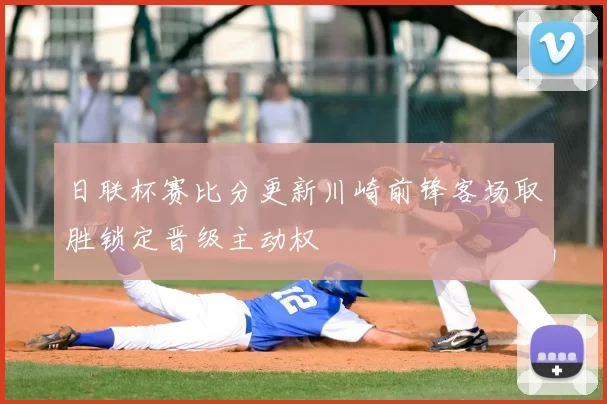 日联杯赛比分更新川崎前锋客场取胜锁定晋级主动权