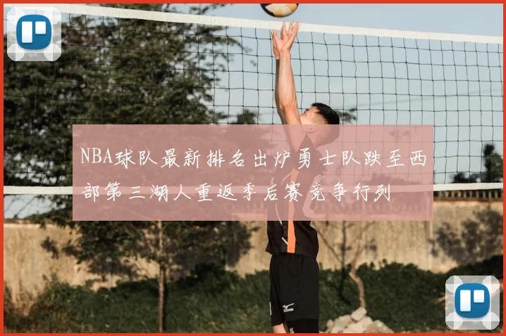 NBA球队最新排名出炉勇士队跌至西部第三湖人重返季后赛竞争行列