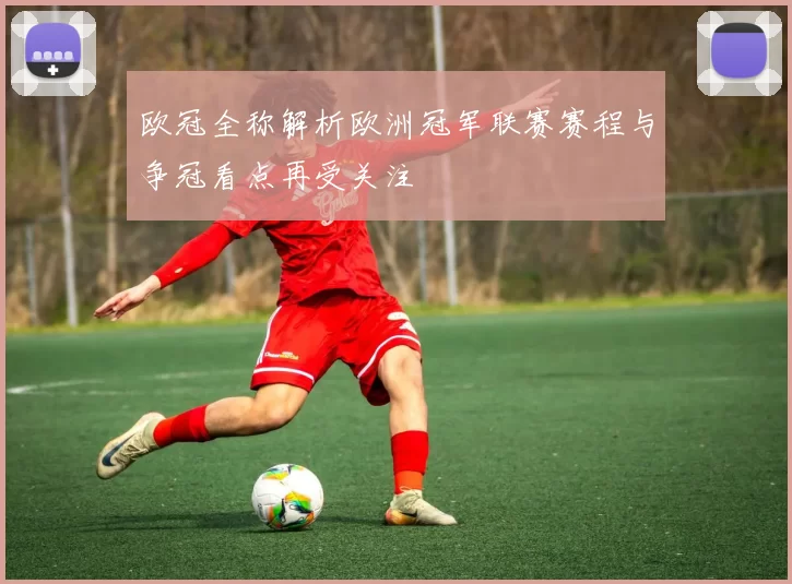 欧冠全称解析欧洲冠军联赛赛程与争冠看点再受关注