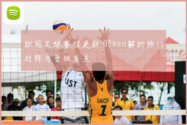 欧冠足球赛程更新 05wan解析热门对阵与晋级看点