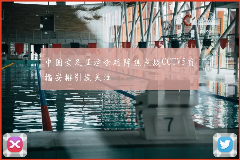 中国女足亚运会对阵焦点战CCTV5直播安排引发关注
